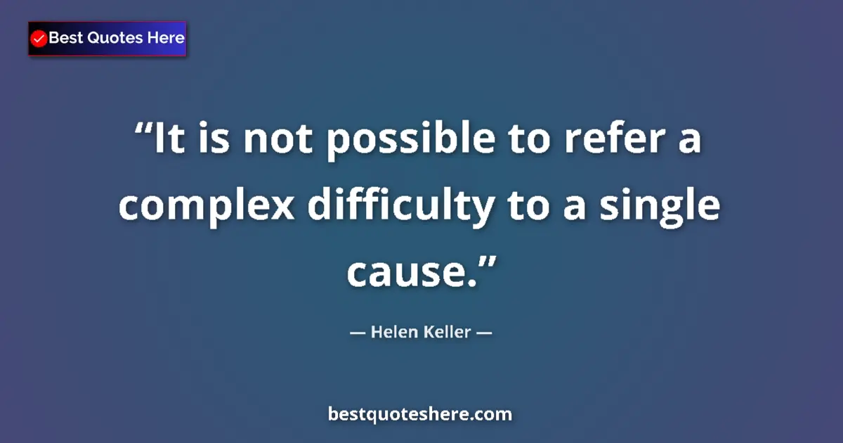 Image for the quote by Helen Keller: It is not possible to refer a complex difficulty to a single cause....