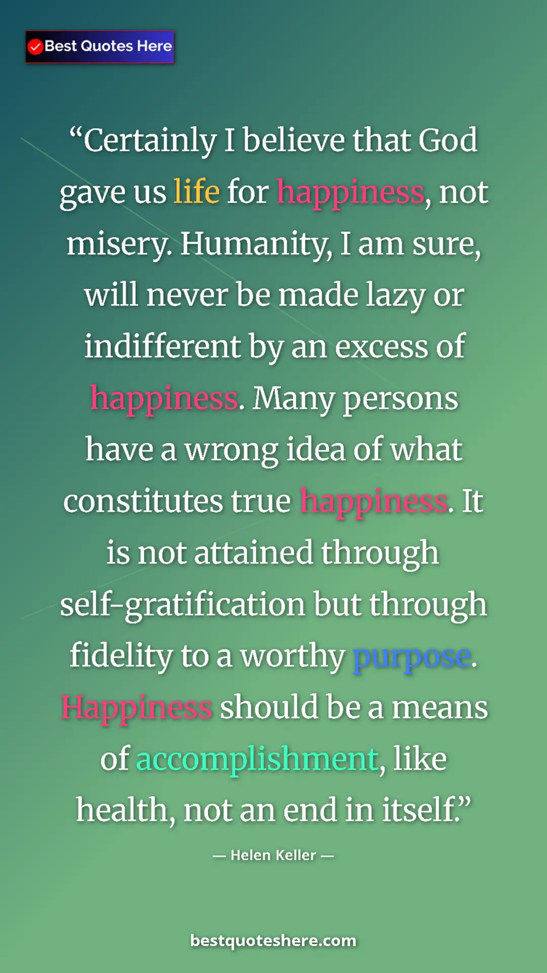 Helen Keller Quote Card: "Certainly I believe that God gave us life for happiness,..." Pinterest quote poster by Helen Keller: "Certainly I believe that God gave us life for happiness,..."