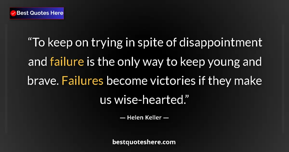 Quote by Helen Keller: To keep on trying in spite of disappointment and failure is the only way to keep young and brave. Fa...