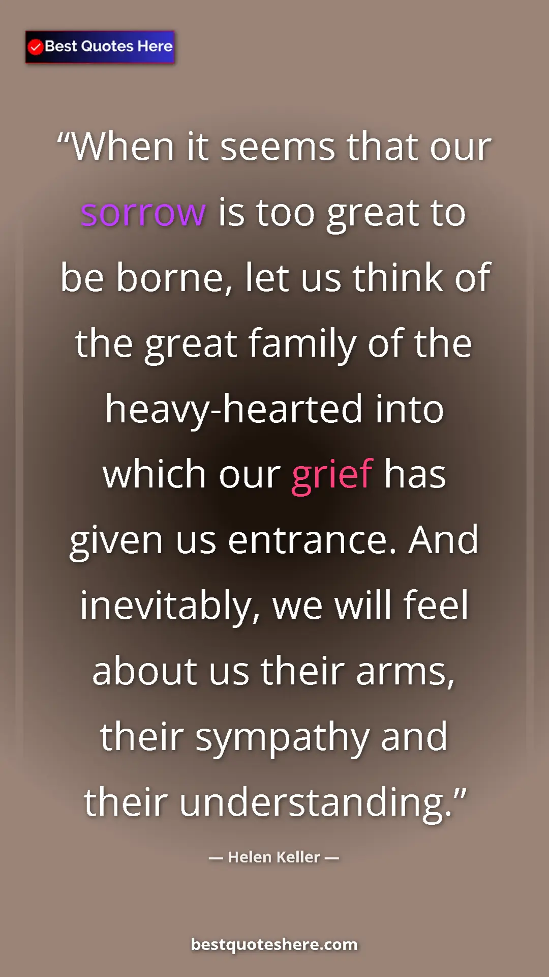 Helen Keller Quote Card: "When it seems that our sorrow is too great to be borne, let..." Pinterest quote poster by Helen Keller: "When it seems that our sorrow is too great to be borne, let..."