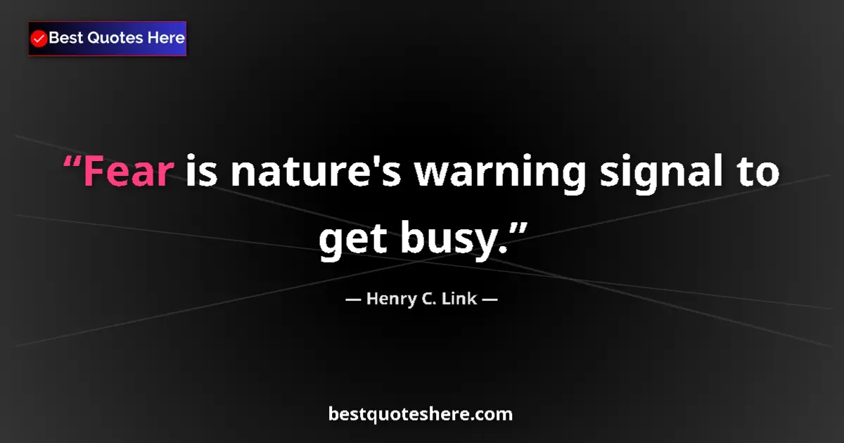 Quote by Henry C. Link: Fear is nature's warning signal to get busy....