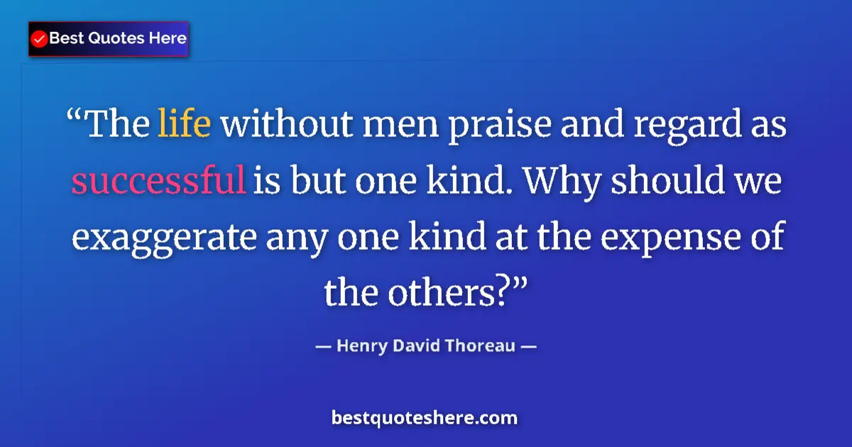 Henry David Thoreau Quote: "The life without men praise and regard as successful is but..." Henry David Thoreau quote: "The life without men praise and regard as successful is but..."