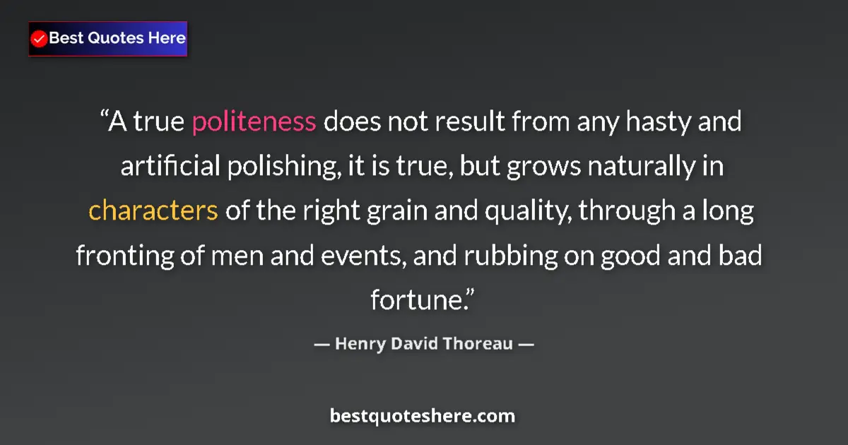 Quote by Henry David Thoreau: A true politeness does not result from any hasty and artificial polishing, it is true, but grows nat...