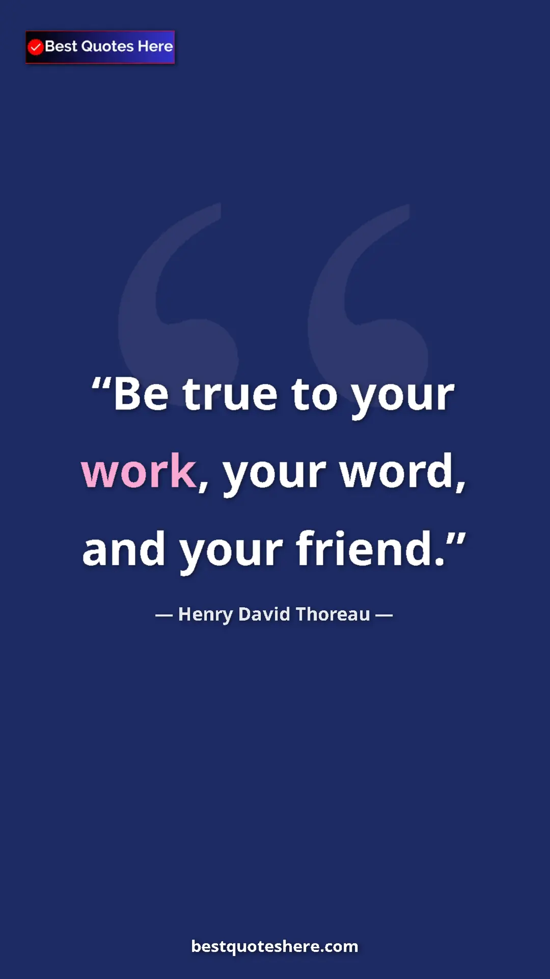 Henry David Thoreau Quote Card: "Be true to your work, your word, and your friend." Pinterest quote poster by Henry David Thoreau: "Be true to your work, your word, and your friend."