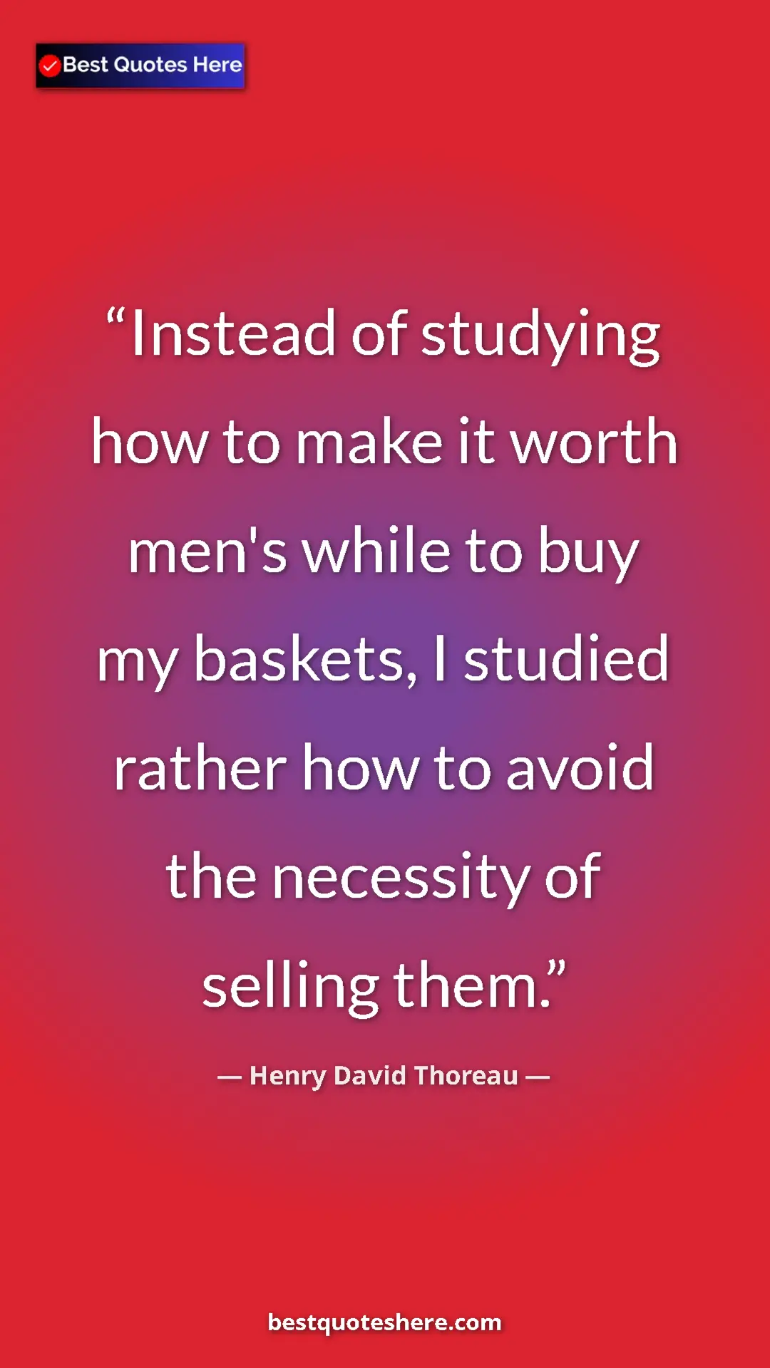Henry David Thoreau Quote Card: "Instead of studying how to make it worth men's while to buy..." Pinterest quote poster by Henry David Thoreau: "Instead of studying how to make it worth men's while to buy..."