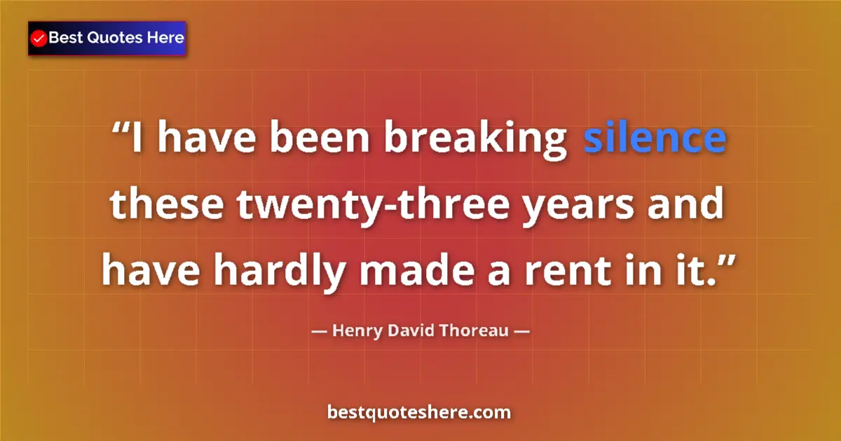 Quote by Henry David Thoreau: I have been breaking silence these twenty-three ye