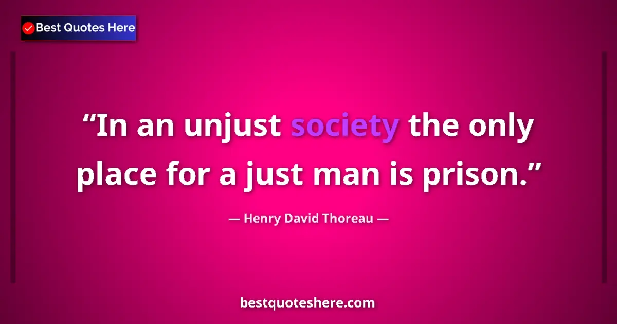 Quote by Henry David Thoreau: In an unjust society the only place for a just man