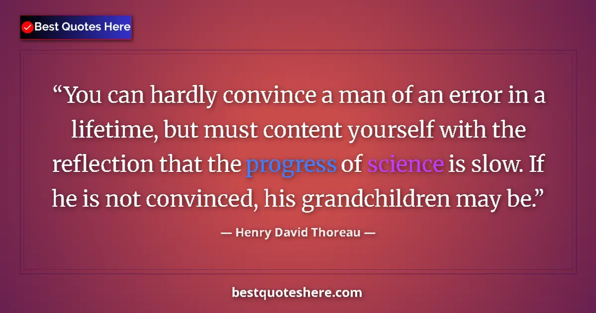 Quote by Henry David Thoreau: You can hardly convince a man of an error in a lifetime, but must content yourself with the reflecti...
