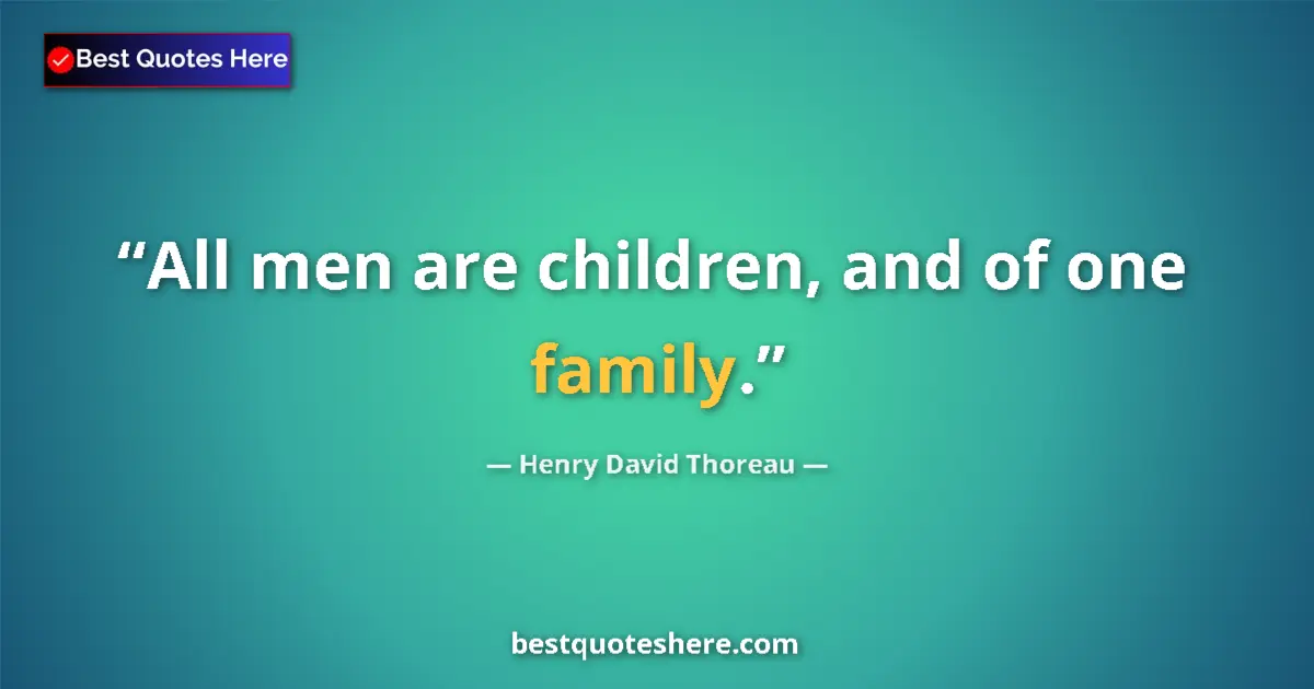 Quote by Henry David Thoreau: All men are children, and of one family....