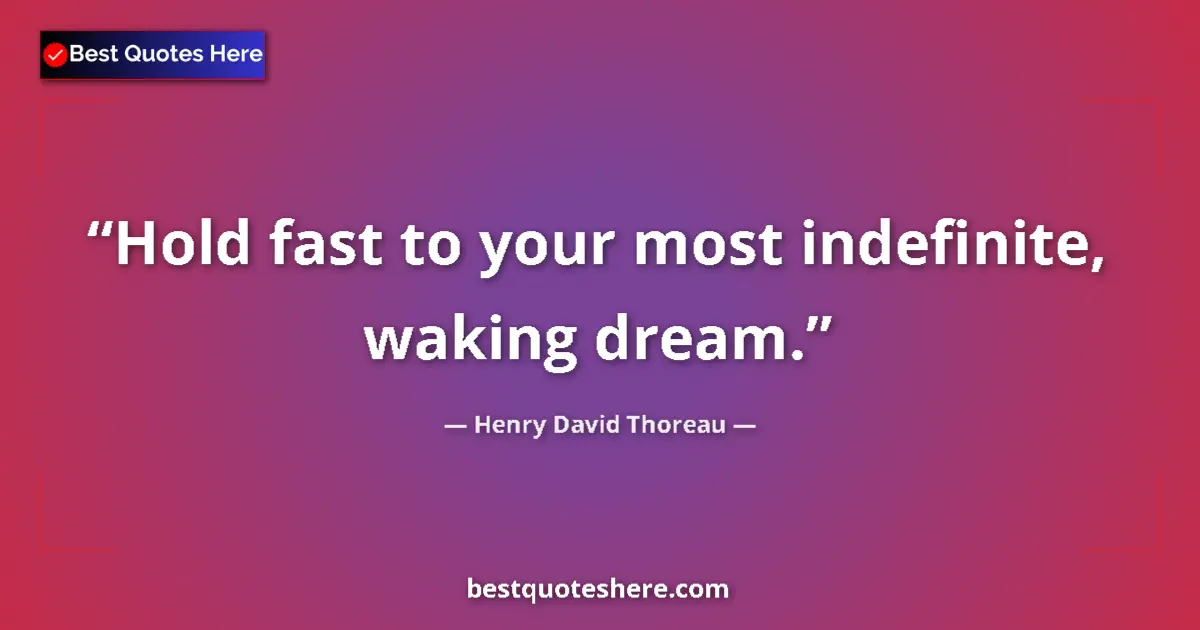 Image for the quote by Henry David Thoreau: Hold fast to your most indefinite, waking dream....