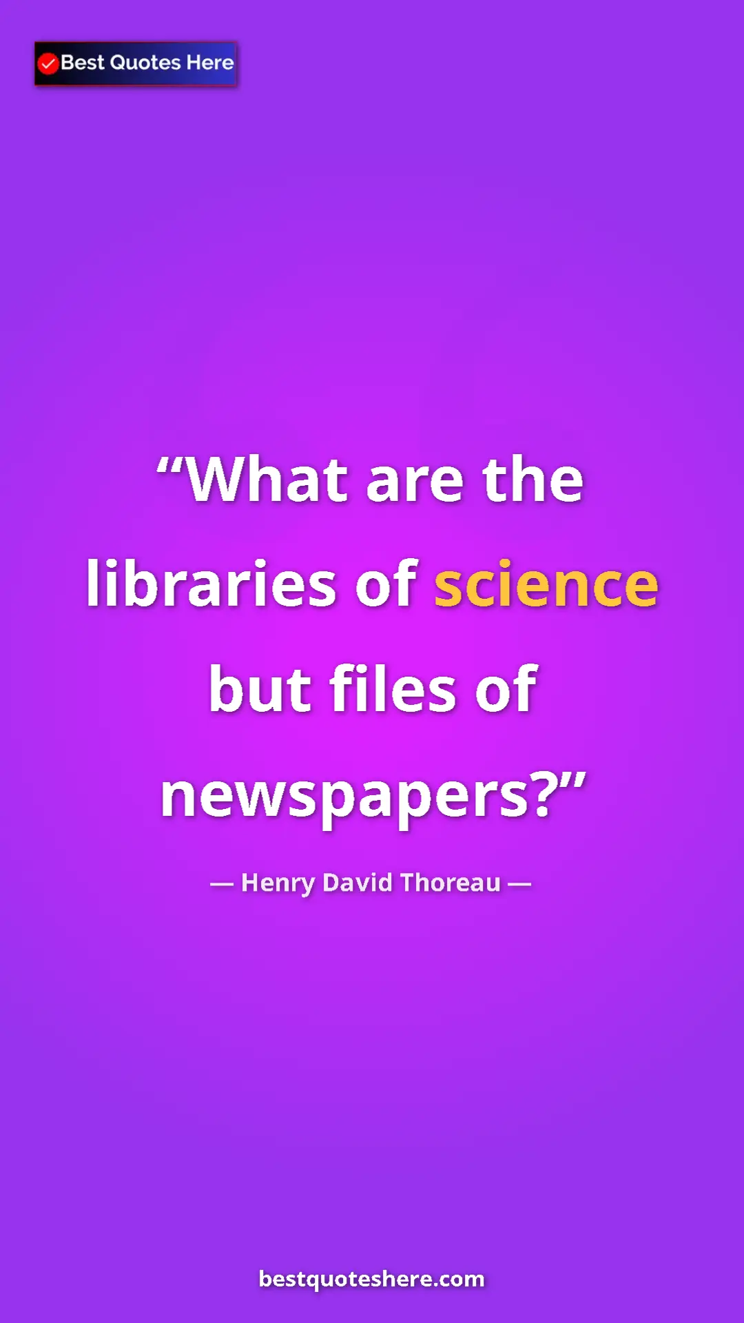 Henry David Thoreau Quote Card: "What are the libraries of science but files of newspapers?" Pinterest quote poster by Henry David Thoreau: "What are the libraries of science but files of newspapers?"