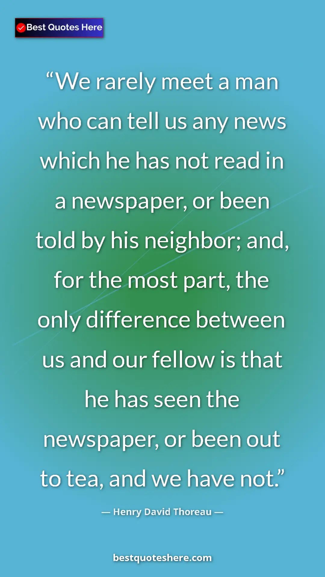 Henry David Thoreau Quote Card: "We rarely meet a man who can tell us any news which he has..." Pinterest quote poster by Henry David Thoreau: "We rarely meet a man who can tell us any news which he has..."