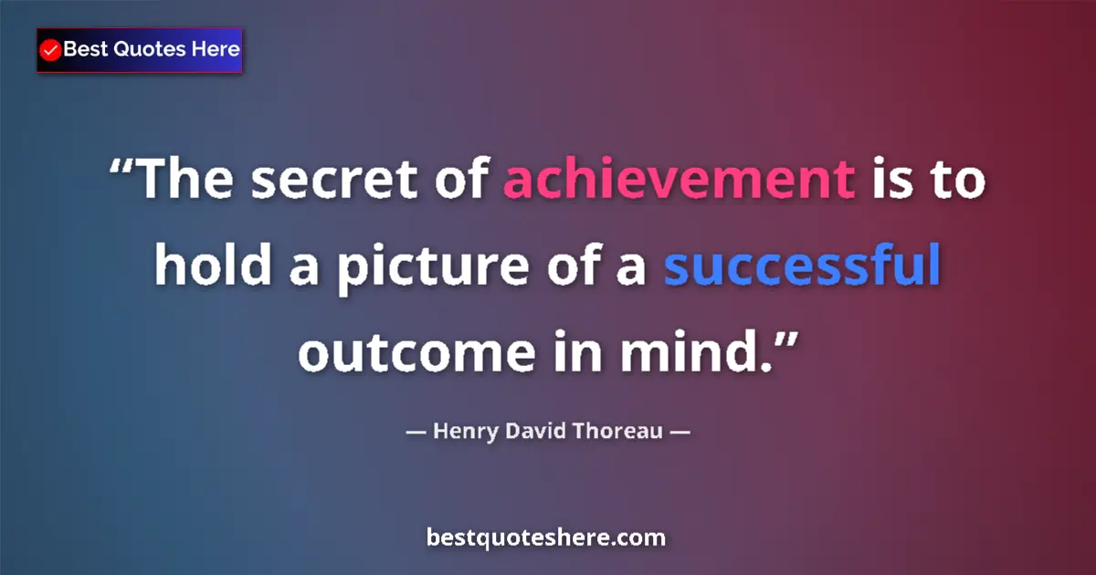Quote by Henry David Thoreau: The secret of achievement is to hold a picture of a successful outcome in mind....