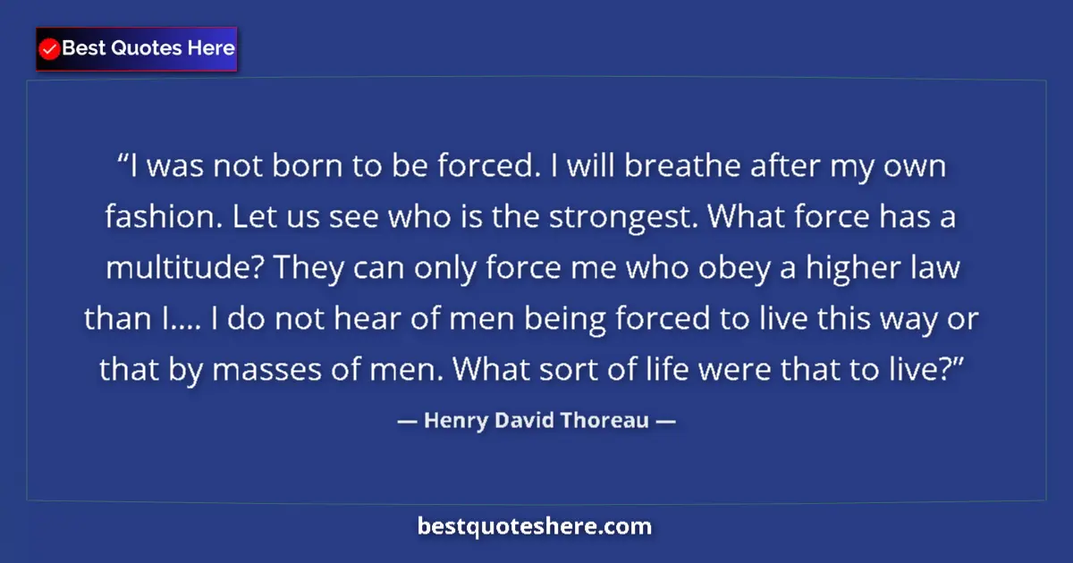 Quote by Henry David Thoreau: I was not born to be forced. I will breathe after my own fashion. Let us see who is the strongest. W...