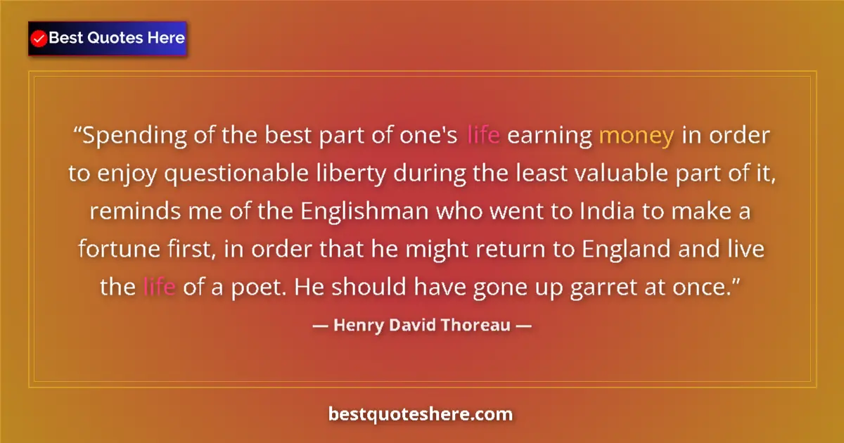 Quote by Henry David Thoreau: Spending of the best part of one's life earning money in order to enjoy questionable liberty during ...