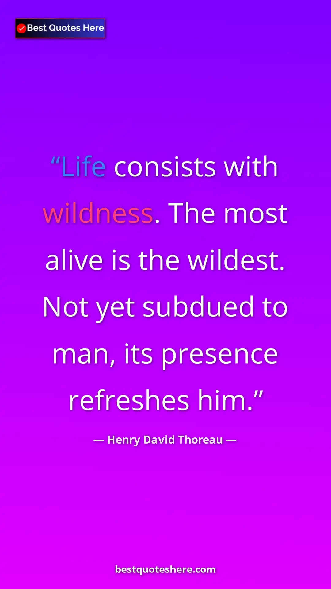 Henry David Thoreau Quote Card: "Life consists with wildness. The most alive is the wildest...." Pinterest quote poster by Henry David Thoreau: "Life consists with wildness. The most alive is the wildest...."