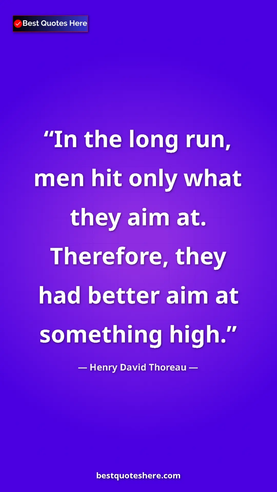 Henry David Thoreau Quote Card: "In the long run, men hit only what they aim at. Therefore,..." Pinterest quote poster by Henry David Thoreau: "In the long run, men hit only what they aim at. Therefore,..."