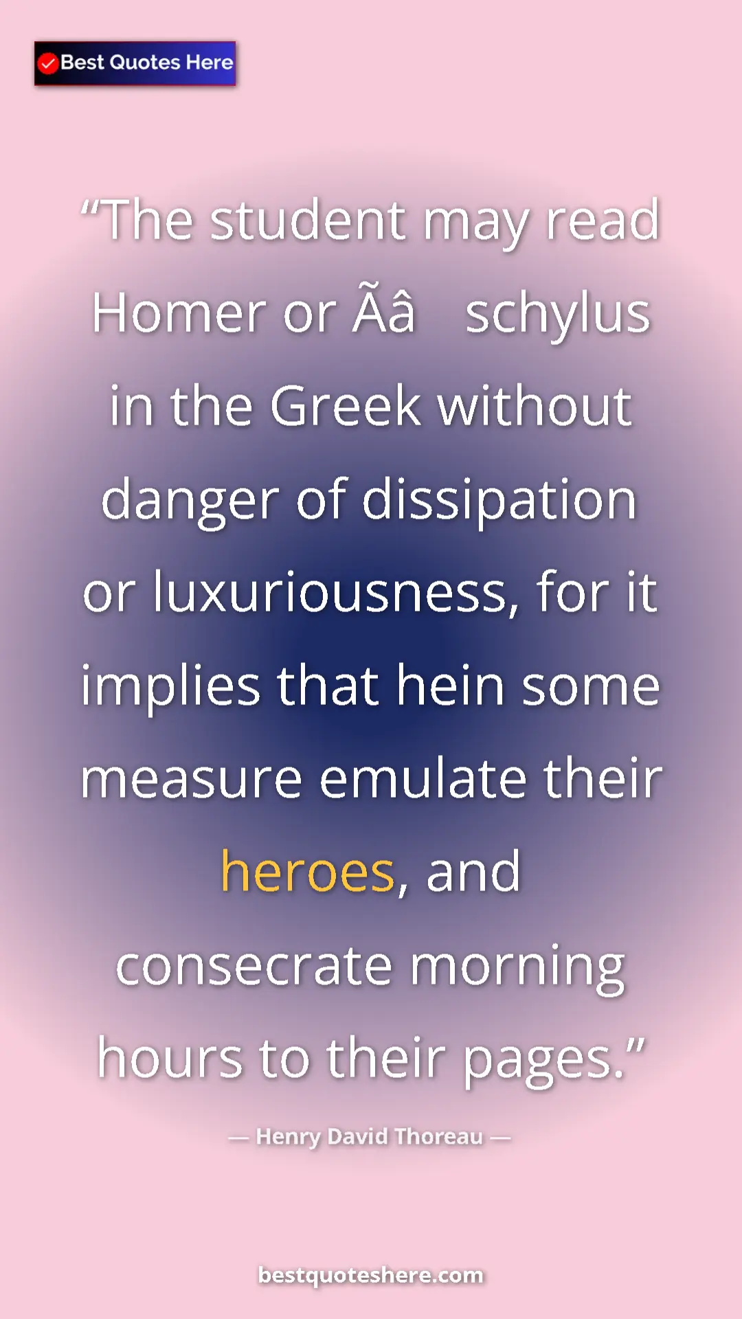 Pinterest quote poster by Henry David Thoreau: "The student may read Homer or Ãâ schylus in the Greek..."