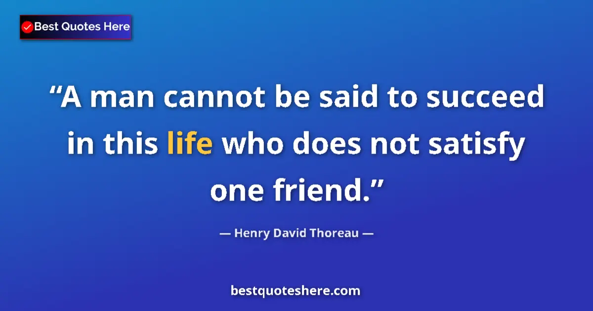 Quote by Henry David Thoreau: A man cannot be said to succeed in this life who d