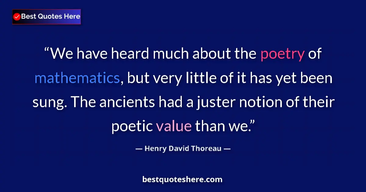 Quote by Henry David Thoreau: We have heard much about the poetry of mathematics, but very little of it has yet been sung. The anc...