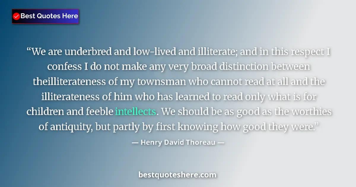 Quote by Henry David Thoreau: We are underbred and low-lived and illiterate; and in this respect I confess I do not make any very ...