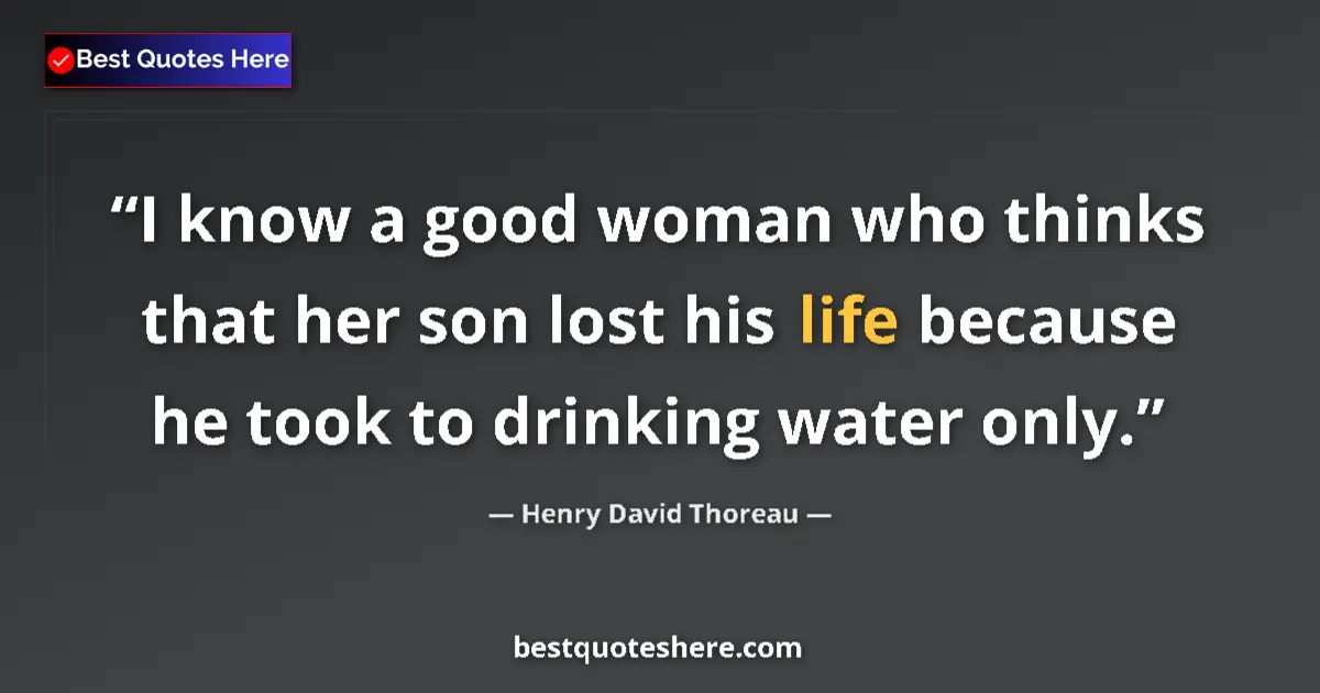Henry David Thoreau Quote: "I know a good woman who thinks that her son lost his life..." Henry David Thoreau quote: "I know a good woman who thinks that her son lost his life..."