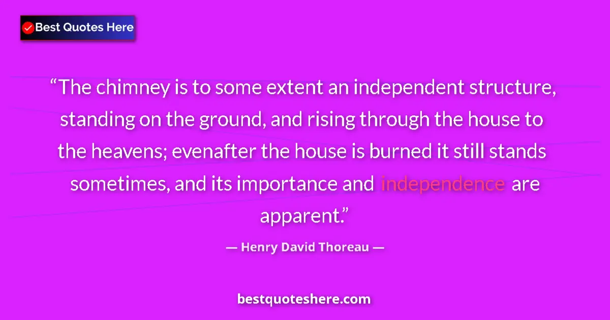 Quote by Henry David Thoreau: The chimney is to some extent an independent structure, standing on the ground, and rising through t...