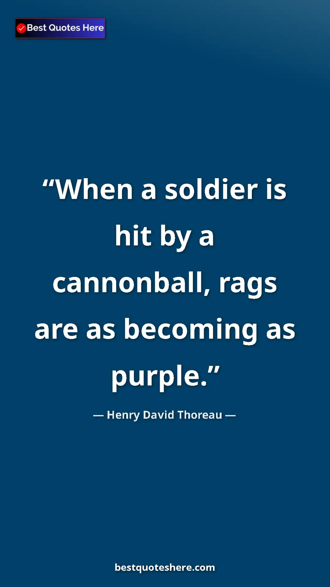 Pinterest quote poster by Henry David Thoreau: "When a soldier is hit by a cannonball, rags are as becoming..."