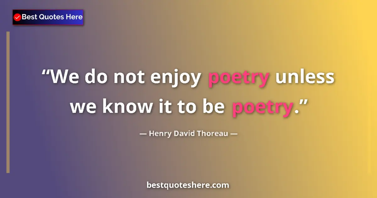Image for the quote by Henry David Thoreau: We do not enjoy poetry unless we know it to be poetry....