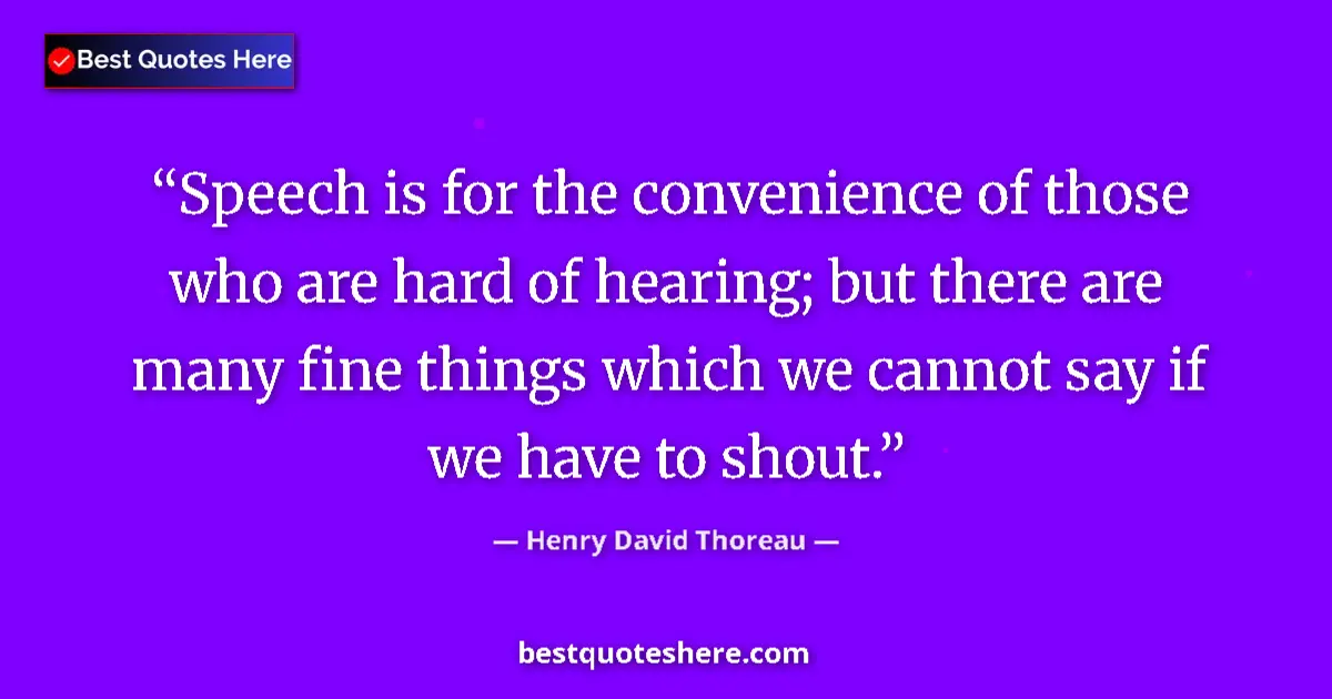 Quote by Henry David Thoreau: Speech is for the convenience of those who are hard of hearing; but there are many fine things which...