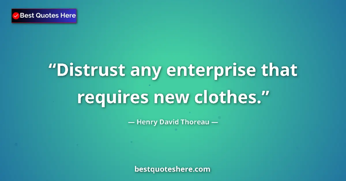 Quote by Henry David Thoreau: Distrust any enterprise that requires new clothes.