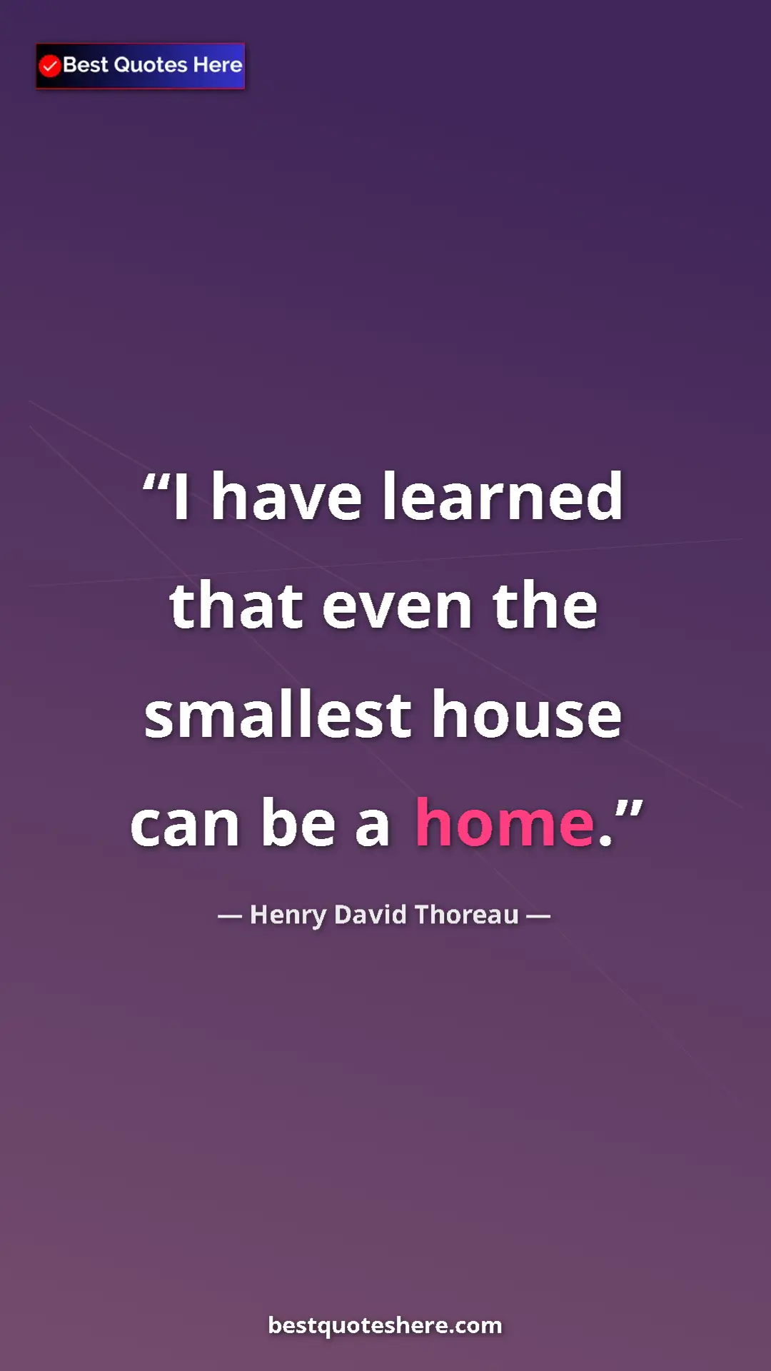 Henry David Thoreau Quote Card: "I have learned that even the smallest house can be a home." Pinterest quote poster by Henry David Thoreau: "I have learned that even the smallest house can be a home."