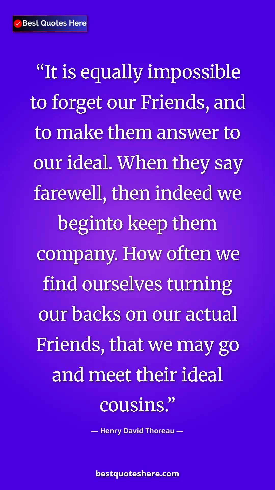 Henry David Thoreau Quote Card: "It is equally impossible to forget our Friends, and to make..." Pinterest quote poster by Henry David Thoreau: "It is equally impossible to forget our Friends, and to make..."
