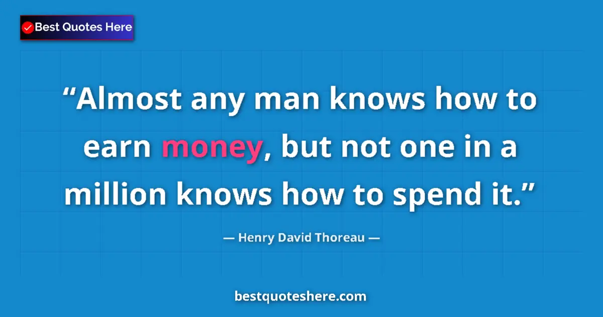 Quote by Henry David Thoreau: Almost any man knows how to earn money, but not one in a million knows how to spend it....