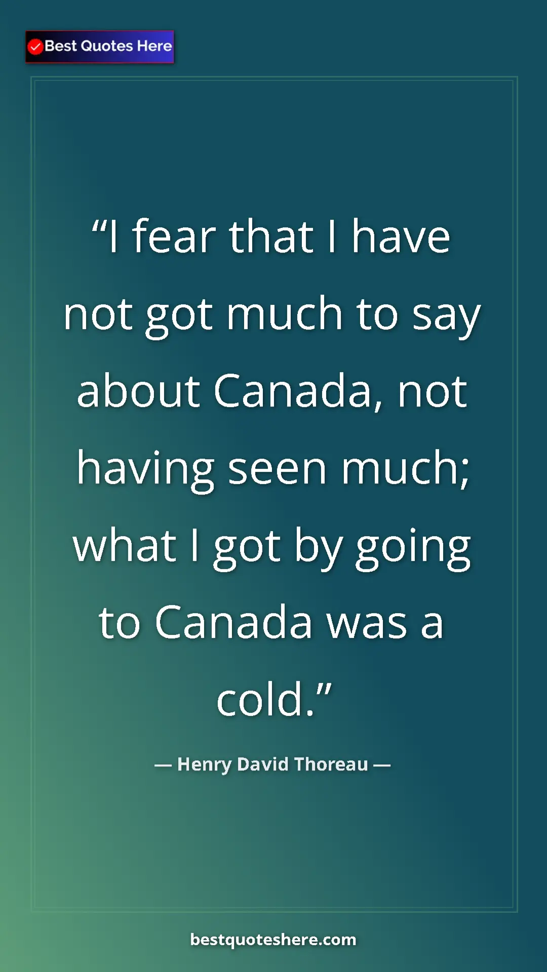 Henry David Thoreau Quote Card: "I fear that I have not got much to say about Canada, not..." Pinterest quote poster by Henry David Thoreau: "I fear that I have not got much to say about Canada, not..."