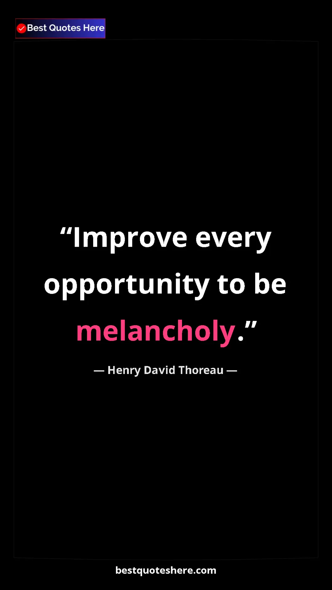Henry David Thoreau Quote Card: "Improve every opportunity to be melancholy." Pinterest quote poster by Henry David Thoreau: "Improve every opportunity to be melancholy."