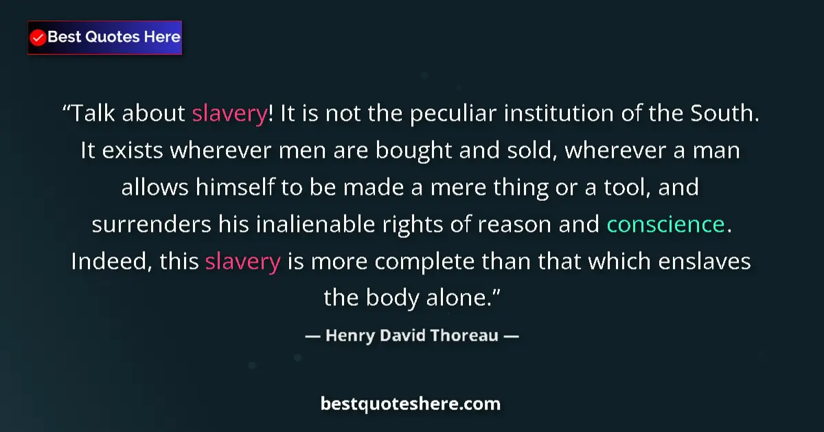 Quote by Henry David Thoreau: Talk about slavery! It is not the peculiar institution of the South. It exists wherever men are boug...