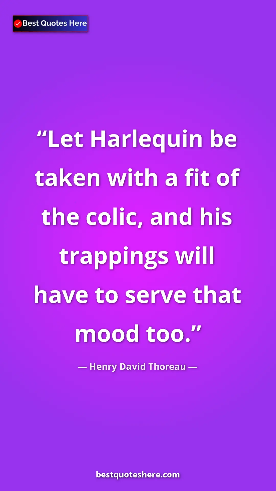 Pinterest quote poster by Henry David Thoreau: "Let Harlequin be taken with a fit of the colic, and his trap"