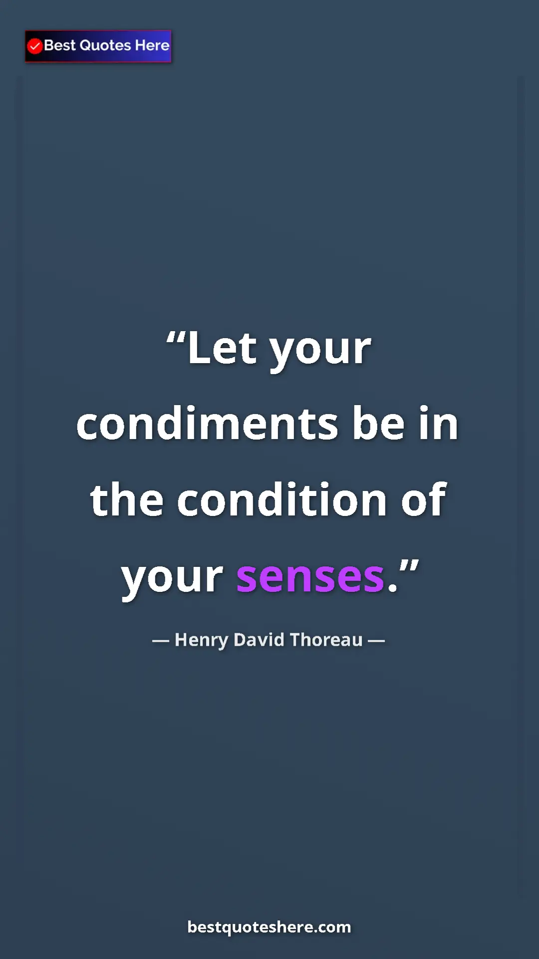 Henry David Thoreau Quote Card: "Let your condiments be in the condition of your senses." Pinterest quote poster by Henry David Thoreau: "Let your condiments be in the condition of your senses."