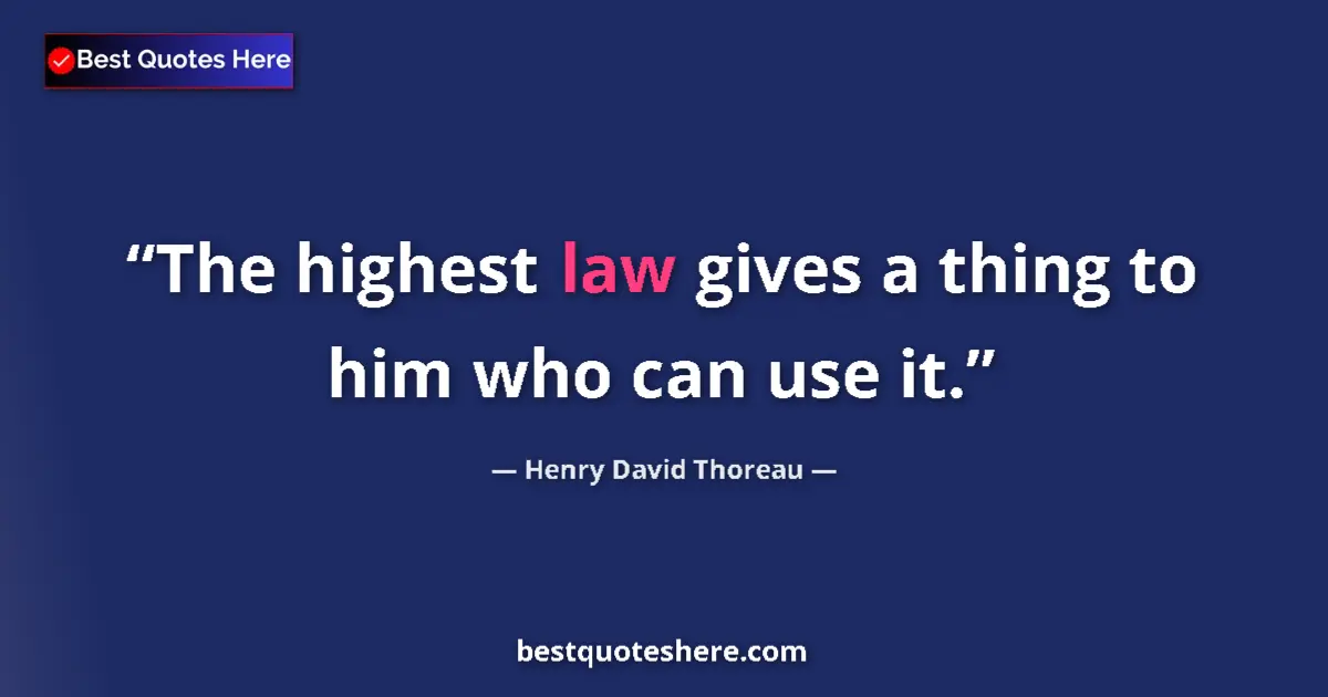 Quote by Henry David Thoreau: The highest law gives a thing to him who can use it....