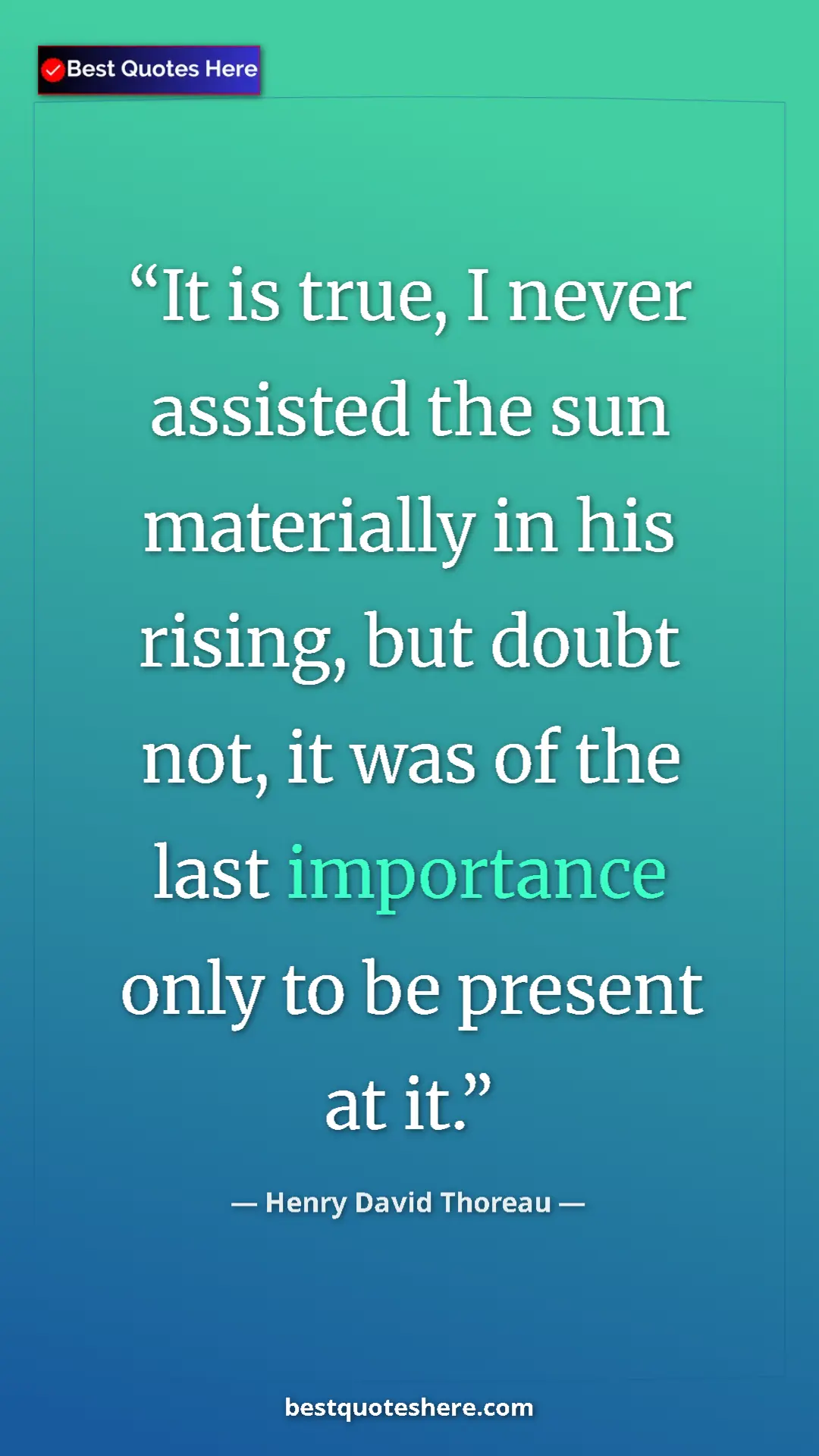 Henry David Thoreau Quote Card: "It is true, I never assisted the sun materially in his..." Pinterest quote poster by Henry David Thoreau: "It is true, I never assisted the sun materially in his..."