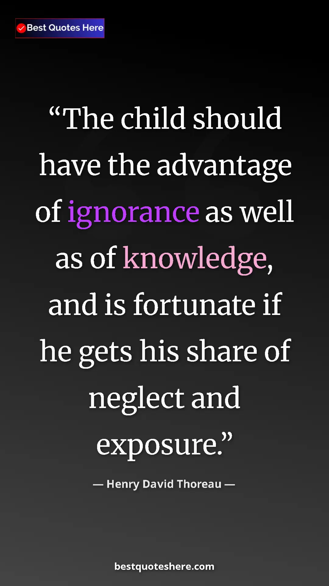 Henry David Thoreau Quote Card: "The child should have the advantage of ignorance as well as..." Pinterest quote poster by Henry David Thoreau: "The child should have the advantage of ignorance as well as..."