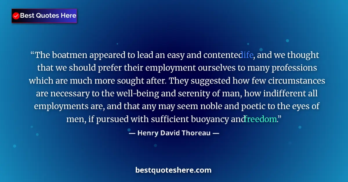 Quote by Henry David Thoreau: The boatmen appeared to lead an easy and contented life, and we thought that we should prefer their ...