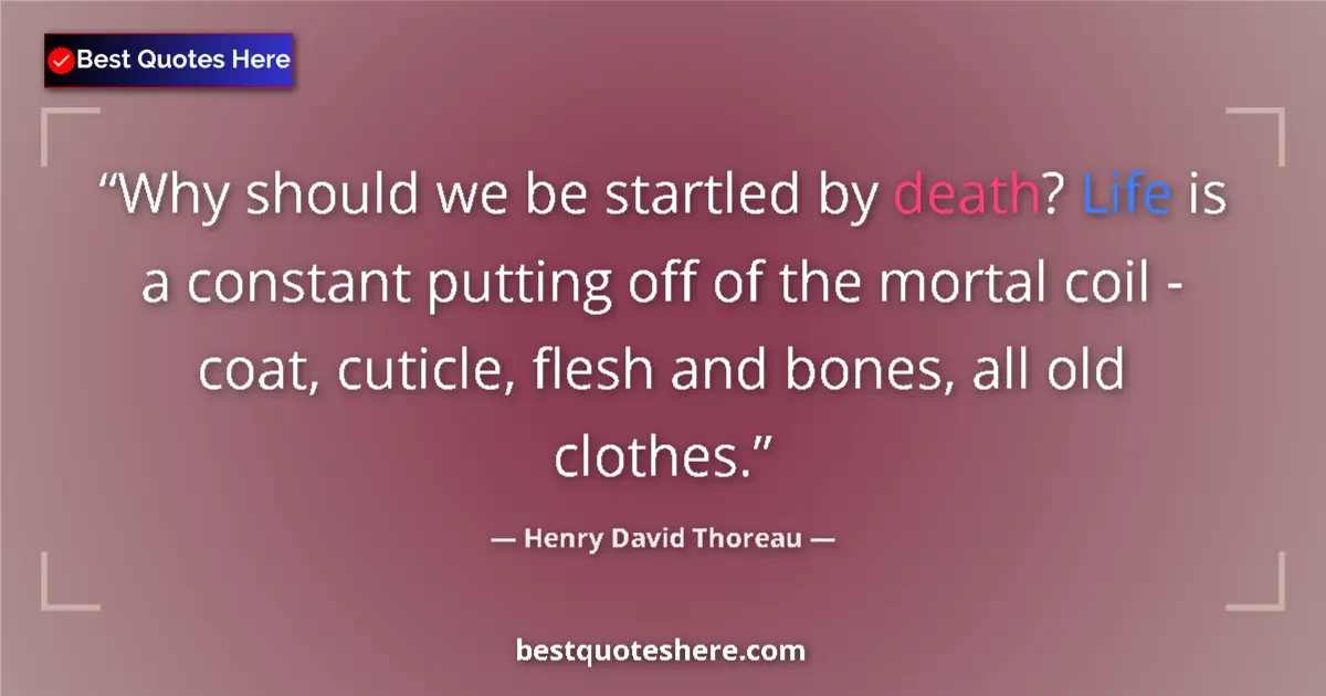 Henry David Thoreau quote: "Why should we be startled by death? Life is a constant..."