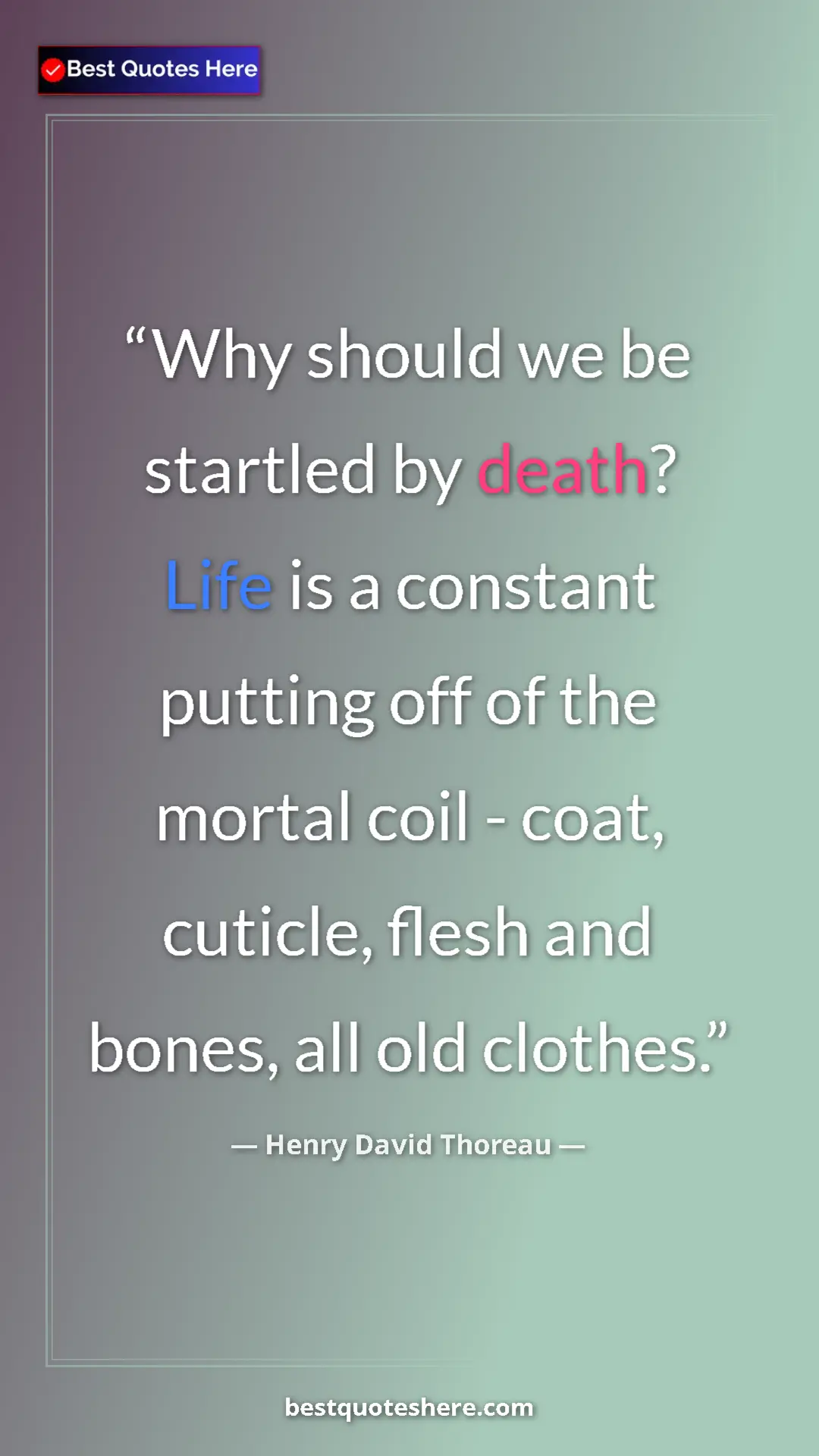 Pinterest quote poster by Henry David Thoreau: "Why should we be startled by death? Life is a constant..."