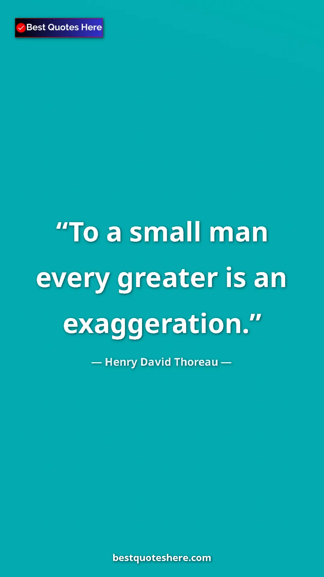 Henry David Thoreau Quote Card: "To a small man every greater is an exaggeration." Pinterest quote poster by Henry David Thoreau: "To a small man every greater is an exaggeration."