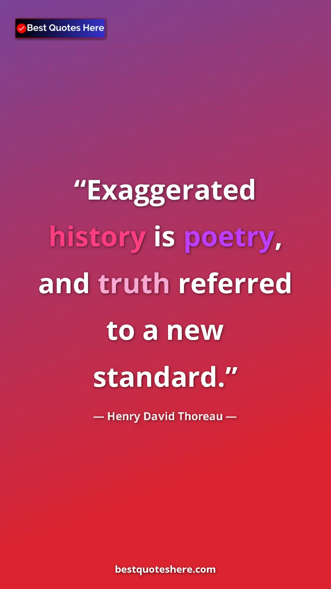 Henry David Thoreau Quote Card: "Exaggerated history is poetry, and truth referred to a new..." Pinterest quote poster by Henry David Thoreau: "Exaggerated history is poetry, and truth referred to a new..."