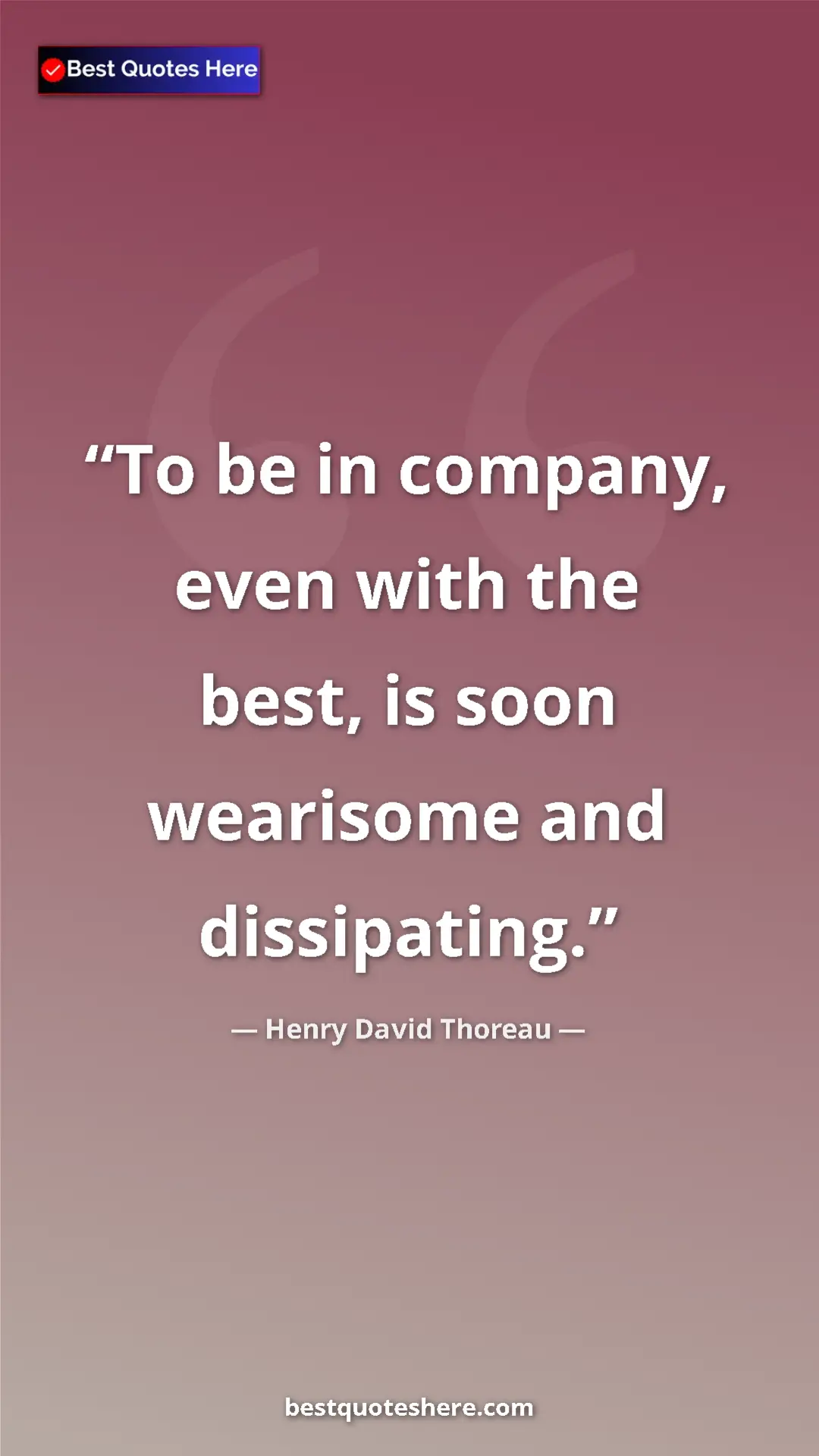 Henry David Thoreau Quote Card: "To be in company, even with the best, is soon wearisome and..." Pinterest quote poster by Henry David Thoreau: "To be in company, even with the best, is soon wearisome and..."