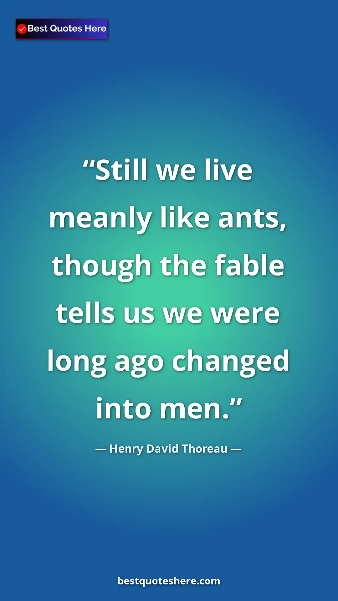 Henry David Thoreau Quote Card: "Still we live meanly like ants, though the fable tells us..." Pinterest quote poster by Henry David Thoreau: "Still we live meanly like ants, though the fable tells us..."