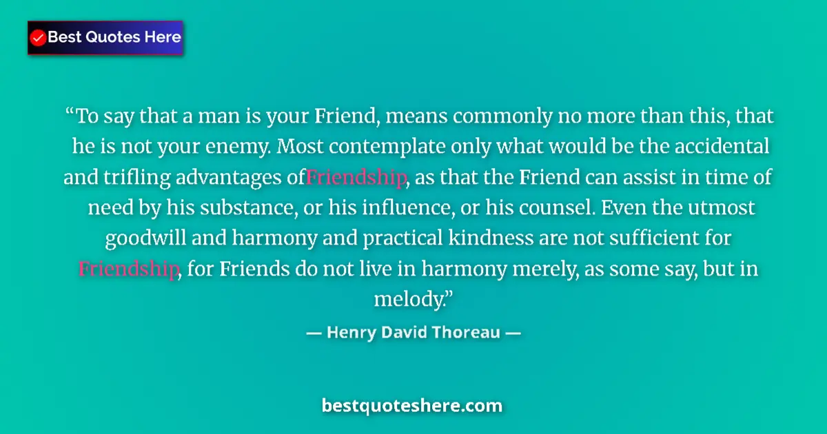 Quote by Henry David Thoreau: To say that a man is your Friend, means commonly no more than this, that he is not your enemy. Most ...